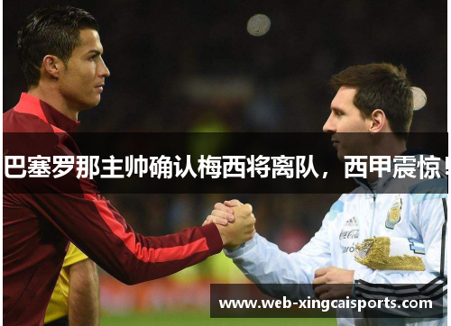 巴塞罗那主帅确认梅西将离队，西甲震惊！